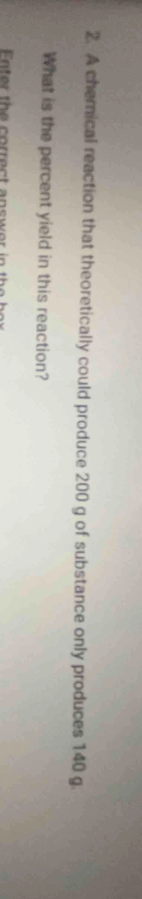 2. a chemical reaction that theoretically could produce 200 g of substa…