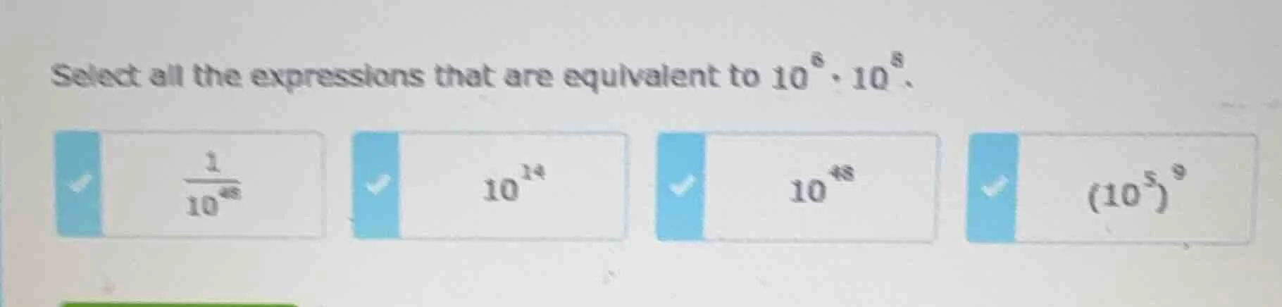 select all the expressions that are equivalent to $10^{6} \\cdot 10^{8}…