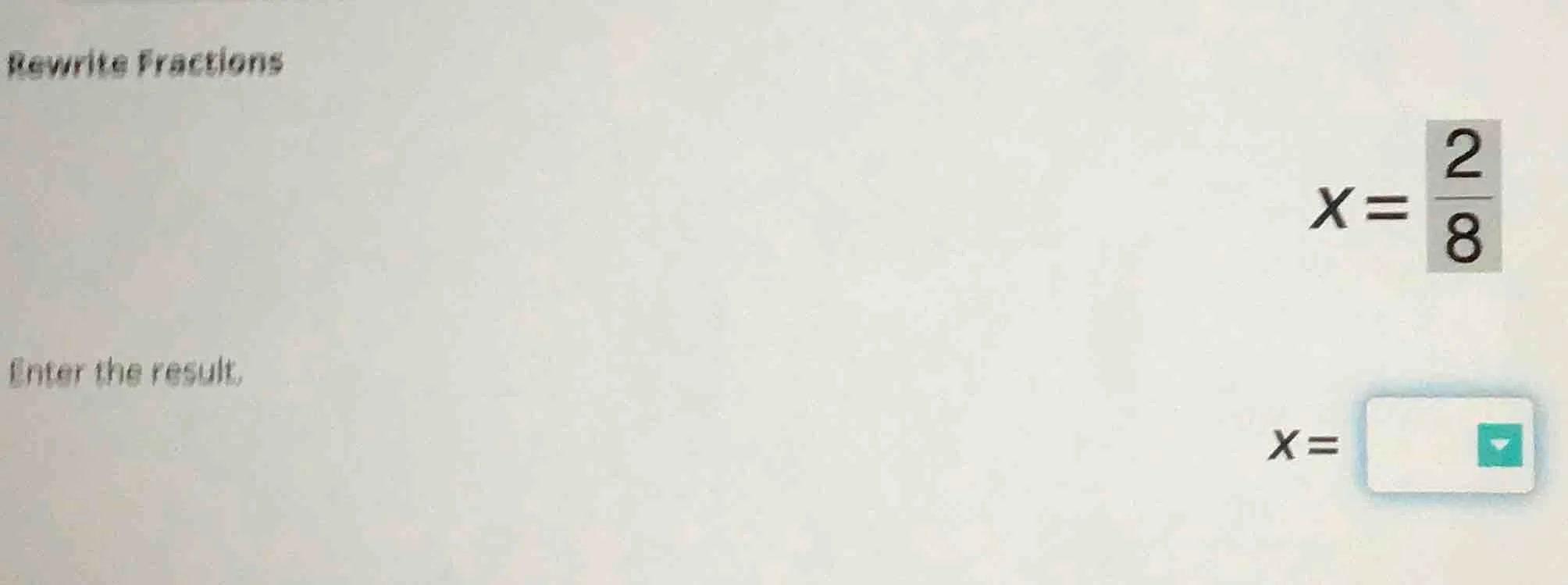 rewrite fractions $x=\\frac{2}{8}$ enter the result. $x=$