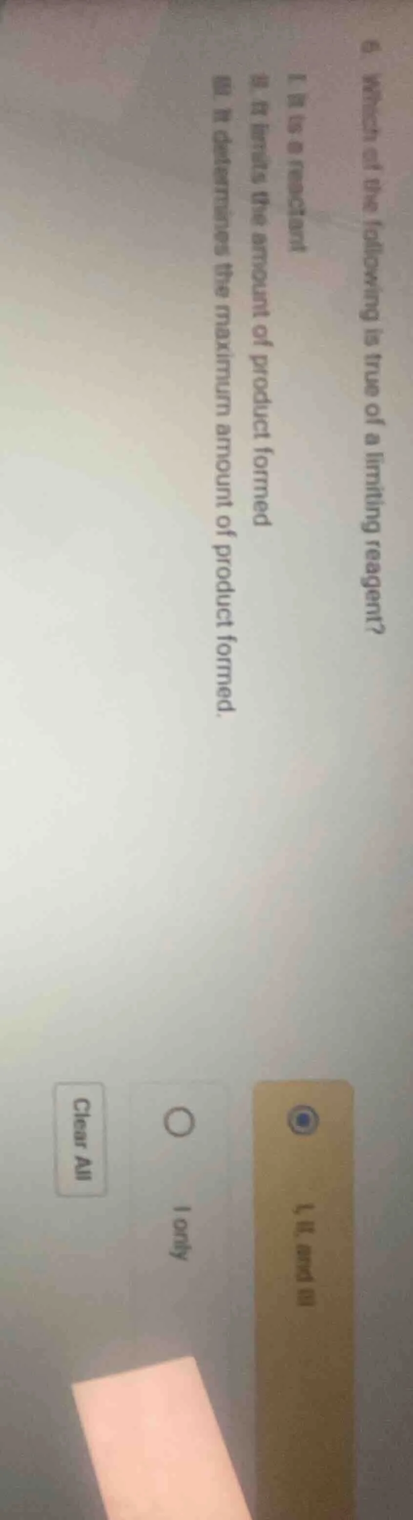 6. which of the following is true of a limiting reagent? i. it is a rea…