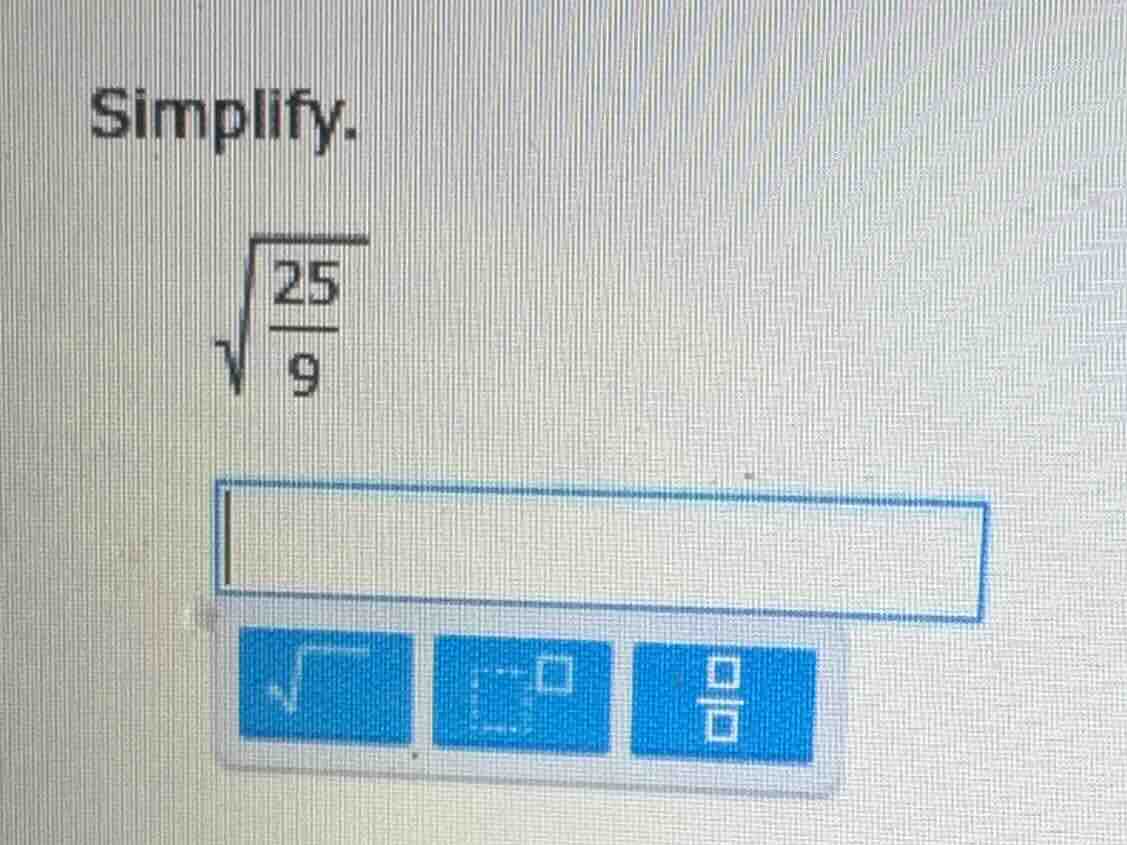simplify. $sqrt{\frac{25}{9}}$