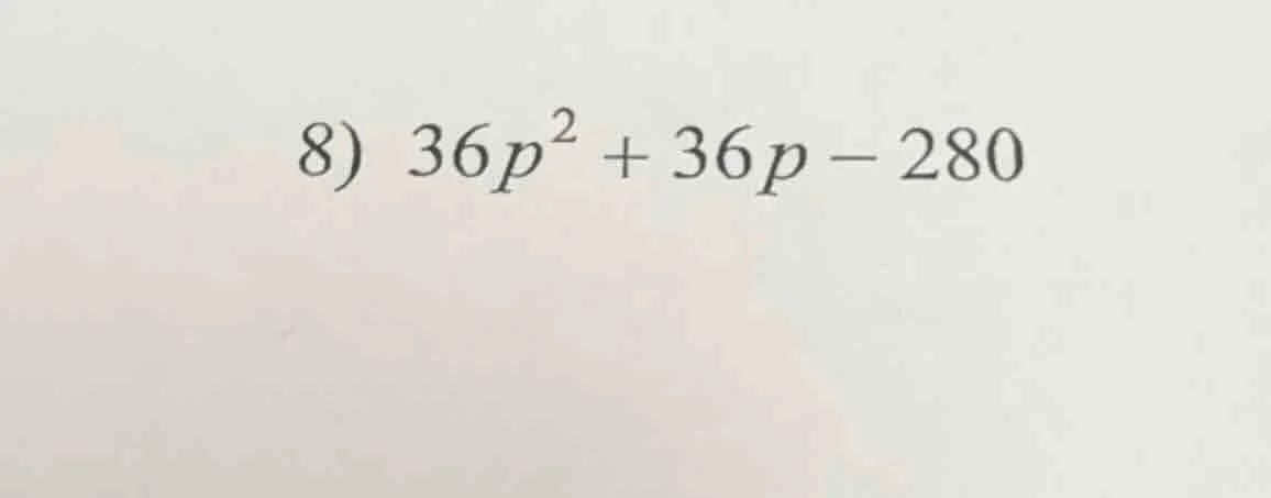 8) $36p^{2}+36p-280$