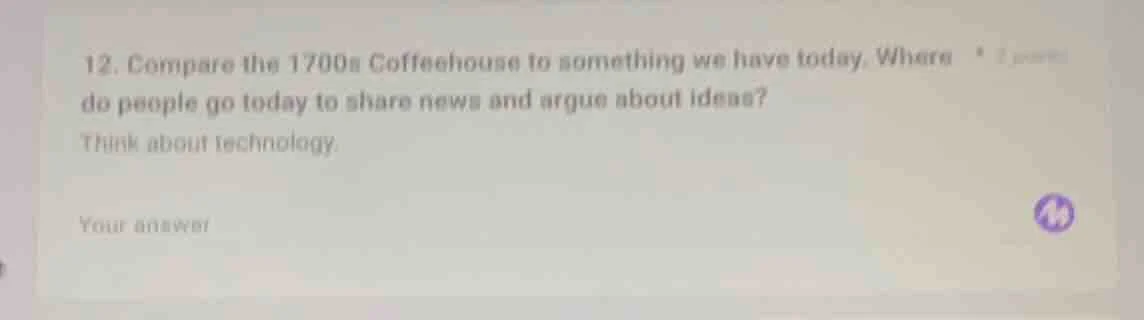 12. compare the 1700s coffeehouse to something we have today. where do …