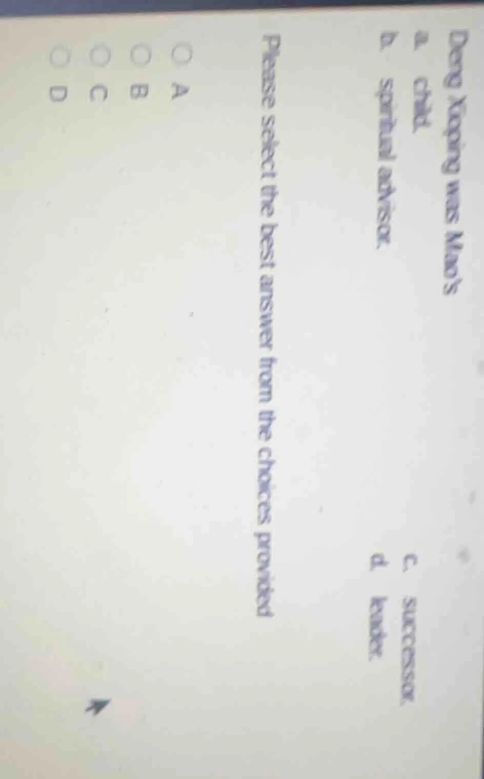 deng xiaoping was maos a. child. b. spiritual advisor. c. successor. d.…