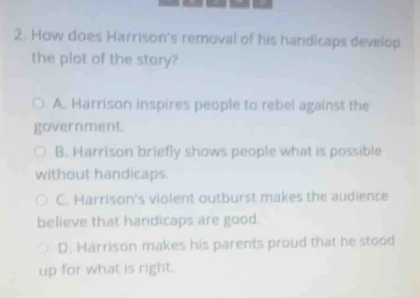 2. how does harrisons removal of his handicaps develop the plot of the …
