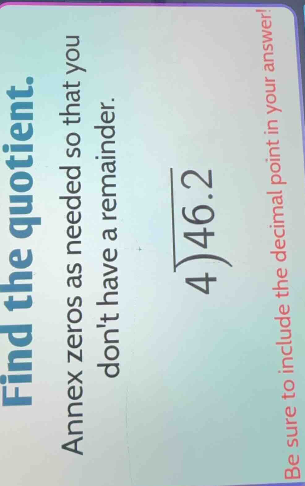 find the quotient. annex zeros as needed so that you dont have a remain…