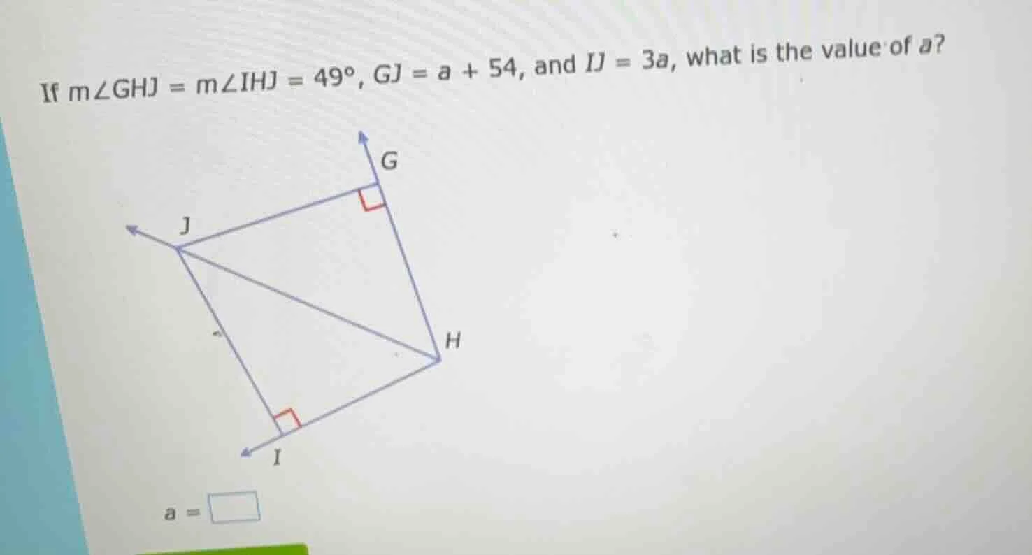 if $m\\angle ghj = m\\angle ihj = 49^\\circ$, $gj = a + 54$, and $ij = …