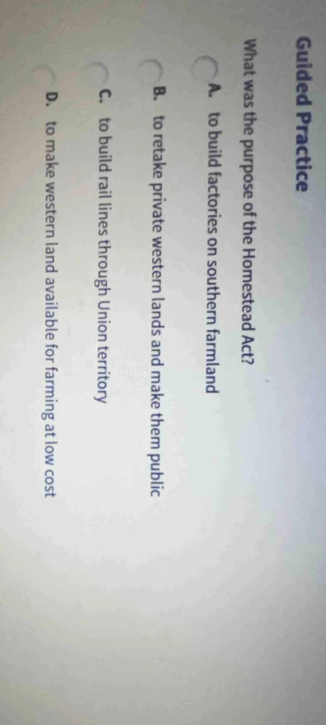 guided practice what was the purpose of the homestead act? a. to build …