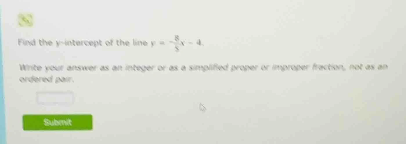 find the y-intercept of the line $y = -\frac{8}{5}x - 4$. write your an…