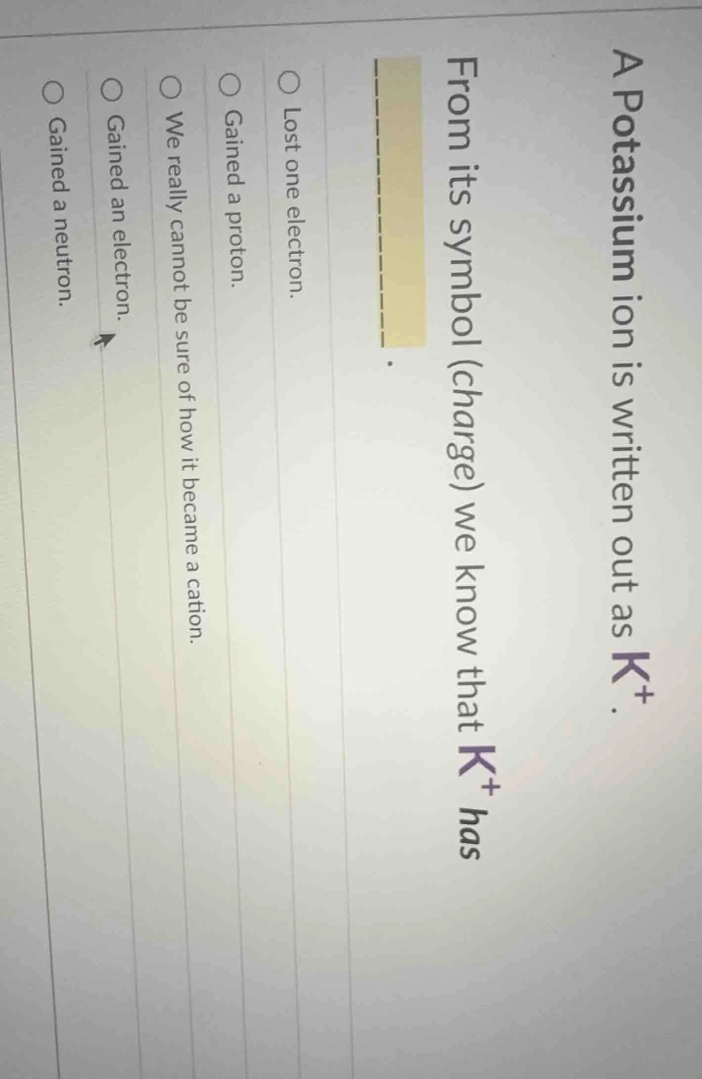 a potassium ion is written out as $k^+$. from its symbol (charge) we kn…