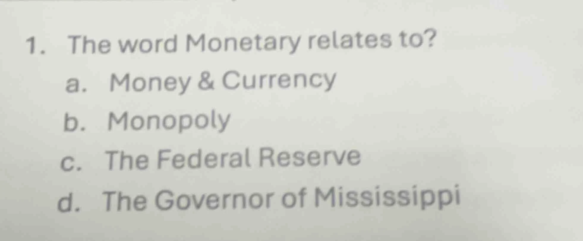1. the word monetary relates to? a. money & currency b. monopoly c. the…