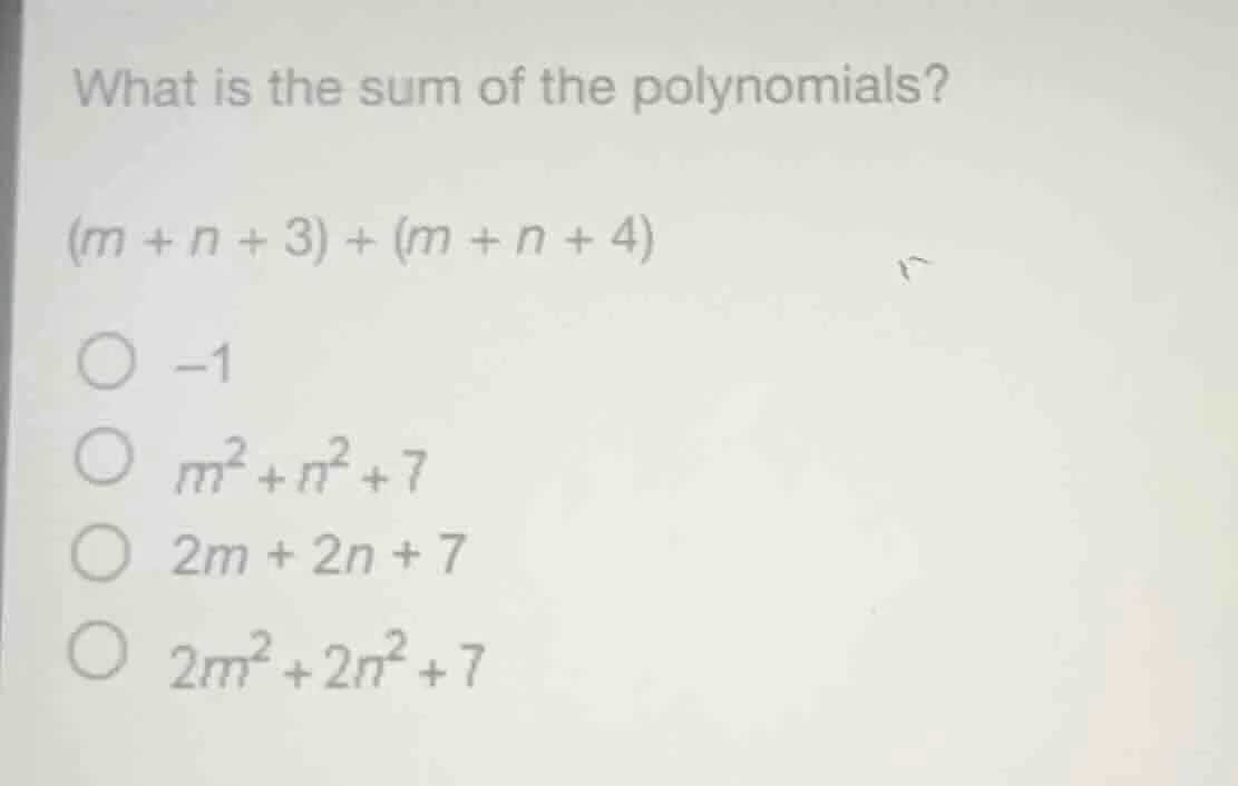 what is the sum of the polynomials? $(m + n + 3) + (m + n + 4)$ $\\bigc…
