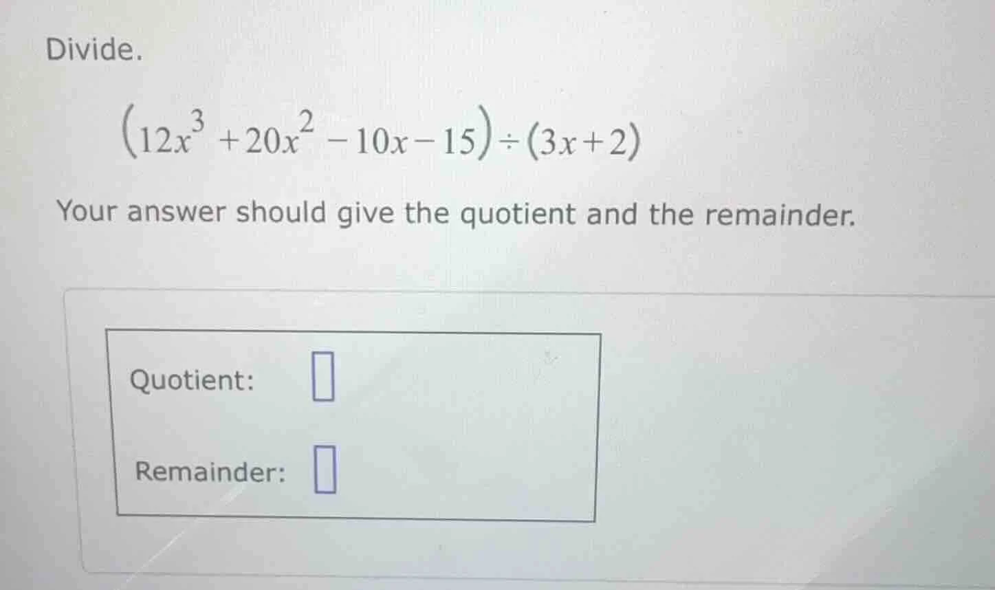 divide. $(12x^{3}+20x^{2}-10x-15)\\div(3x+2)$ your answer should give t…