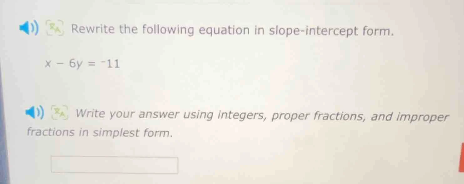 rewrite the following equation in slope-intercept form. $x - 6y = -11$ …