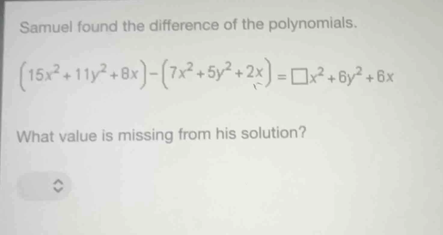 samuel found the difference of the polynomials. $(15x^{2}+11y^{2}+8x)-(…