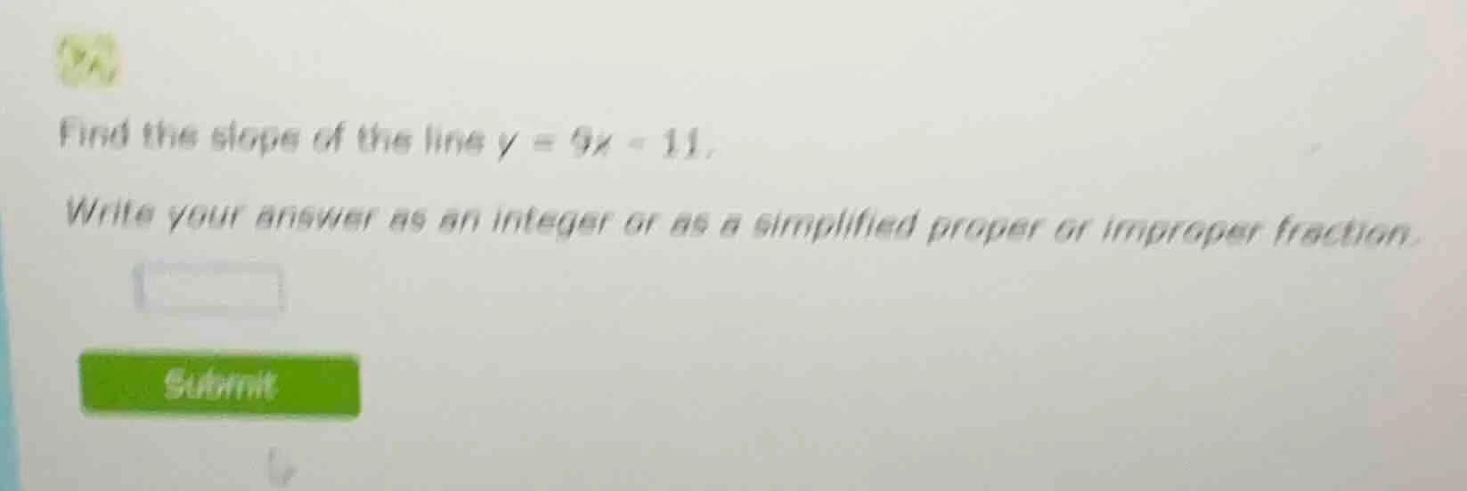 find the slope of the line $y = 9x - 11$. write your answer as an integ…