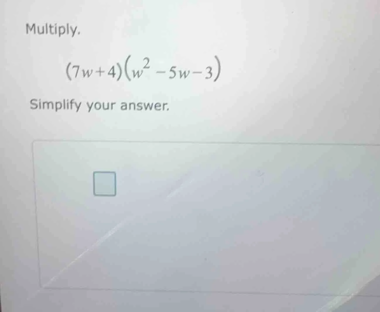 multiply. $(7w+4)(w^2 - 5w - 3)$ simplify your answer.