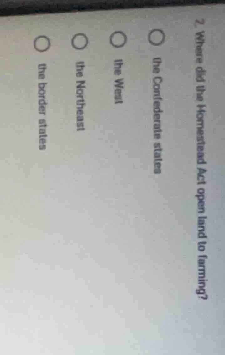 2. where did the homestead act open land to farming?○ the confederate s…
