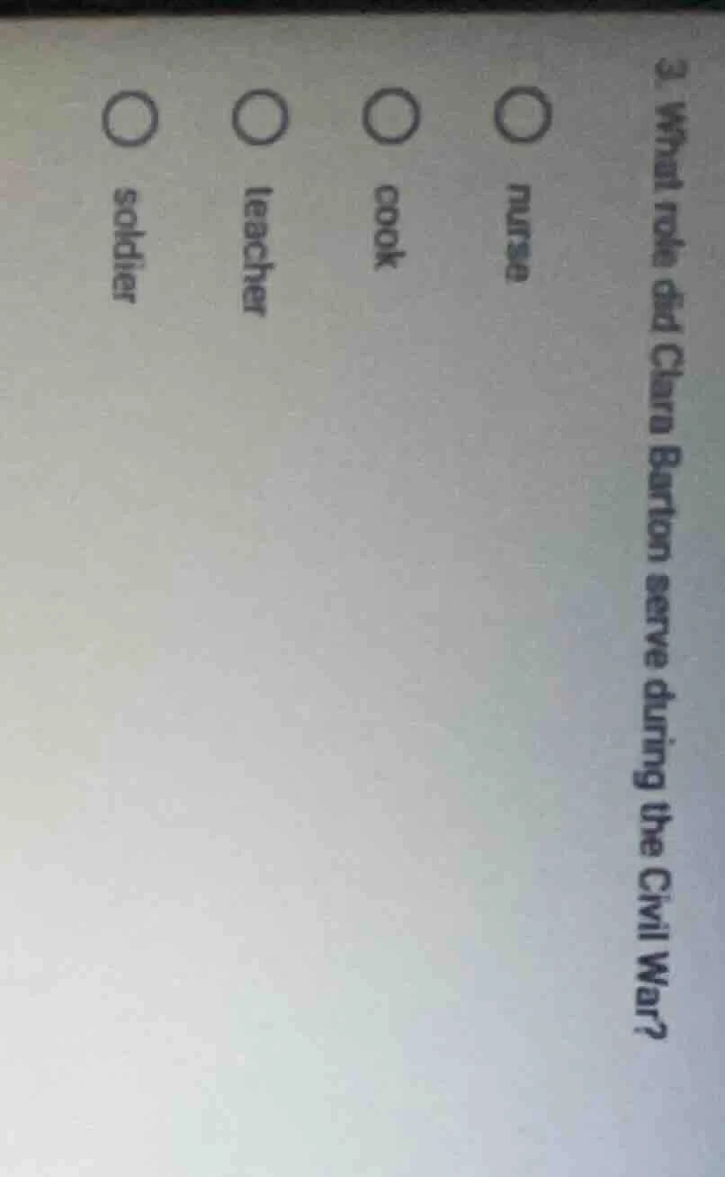 3. what role did clara barton serve during the civil war?○ nurse○ cook○…