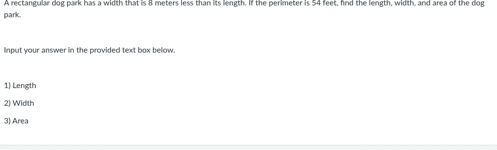 a rectangular dog park has a width that is 8 meters less than its lengt…