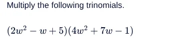 multiply the following trinomials. $(2w^{2}-w+5)(4w^{2}+7w-1)$