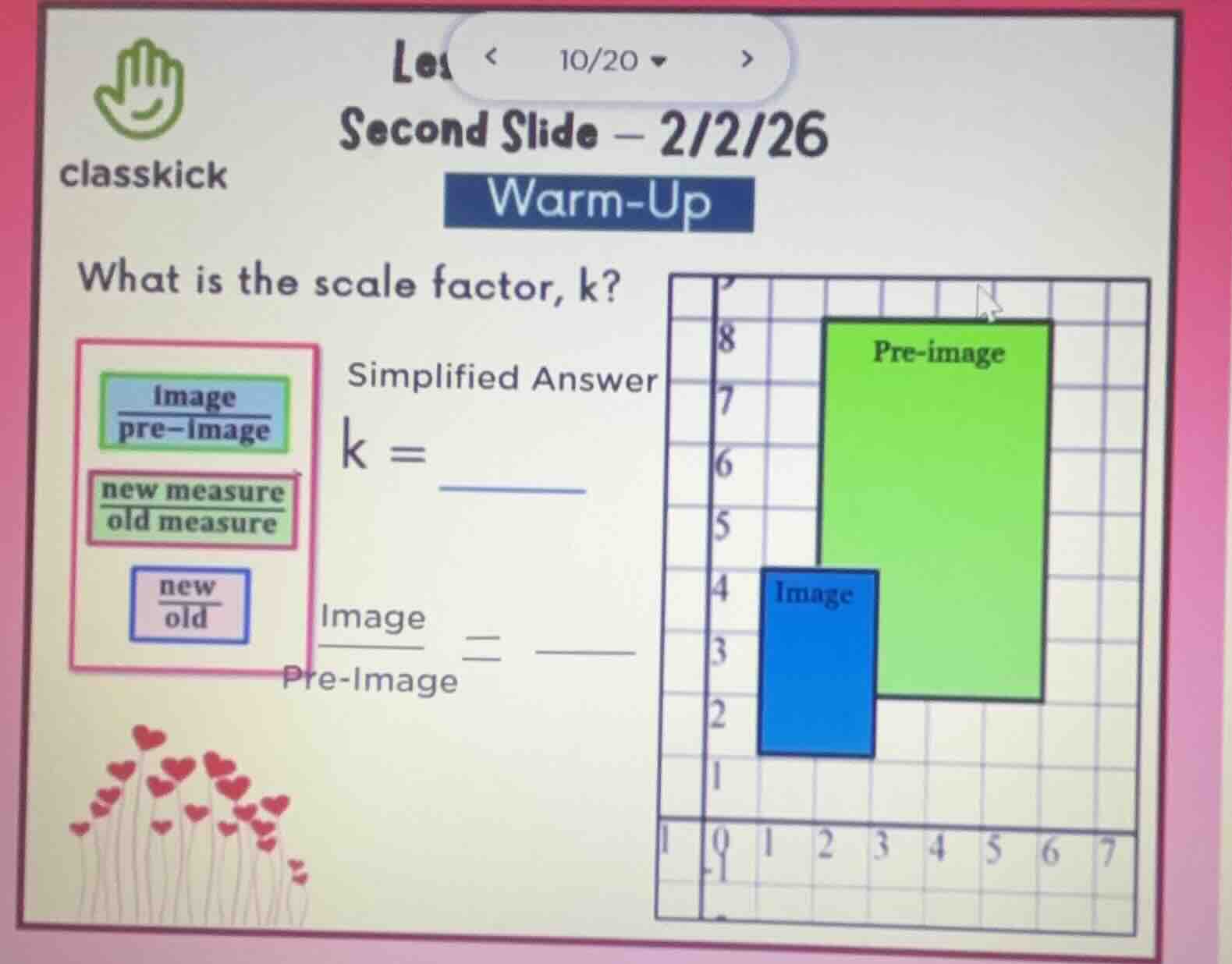 les< 10/20 >second slide — 2/2/26warm-upwhat is the scale factor, k?$\f…