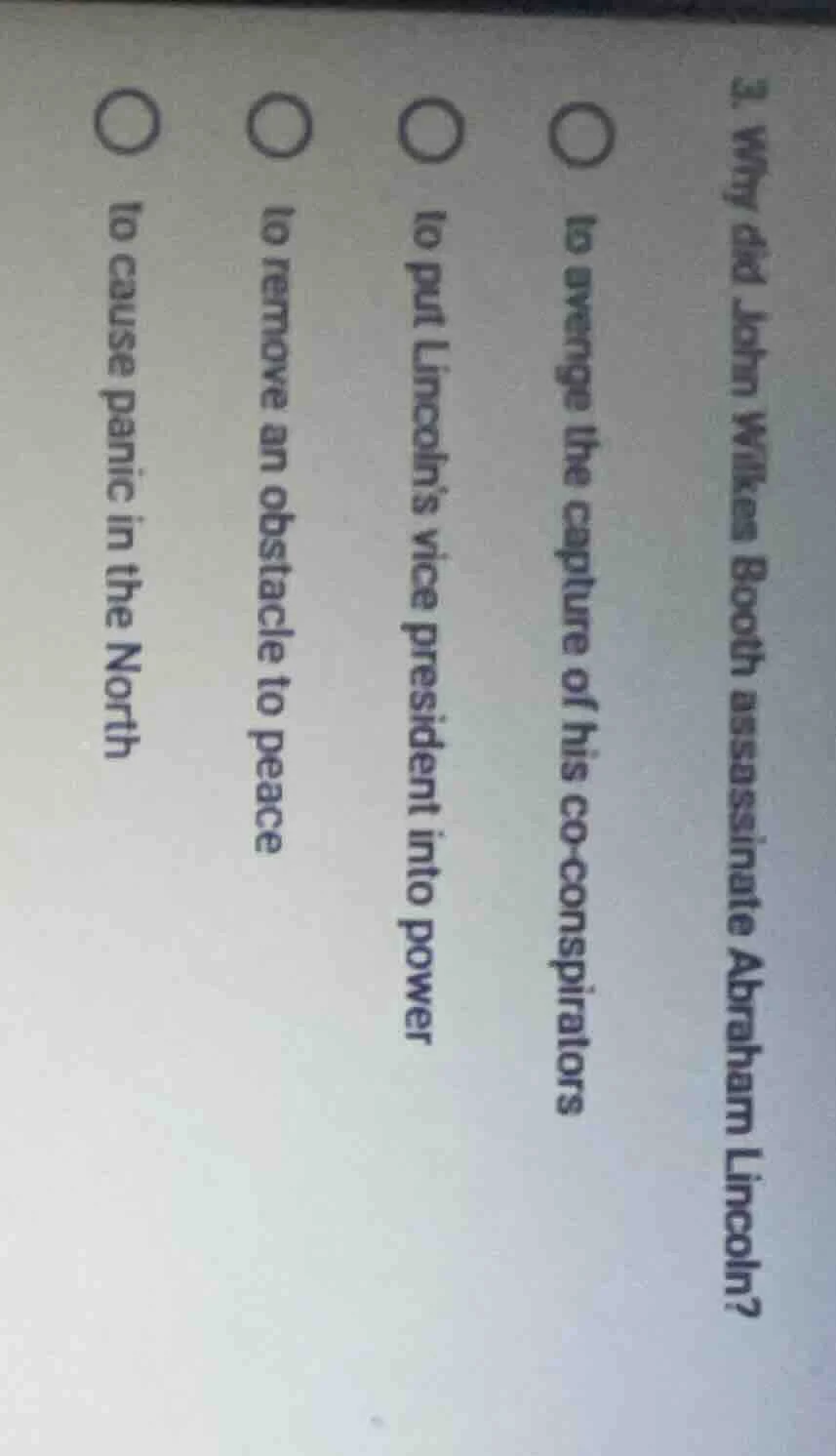3. why did john wilkes booth assassinate abraham lincoln?○ to avenge th…