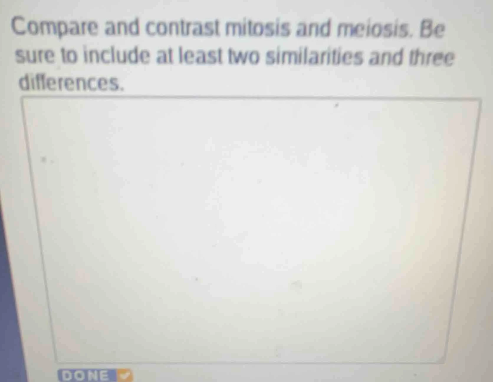 compare and contrast mitosis and meiosis. be sure to include at least t…