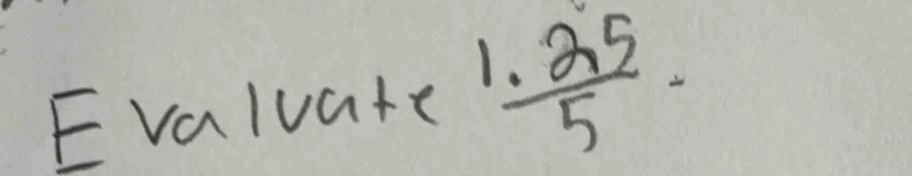 evaluate $\frac{1.25}{5}$