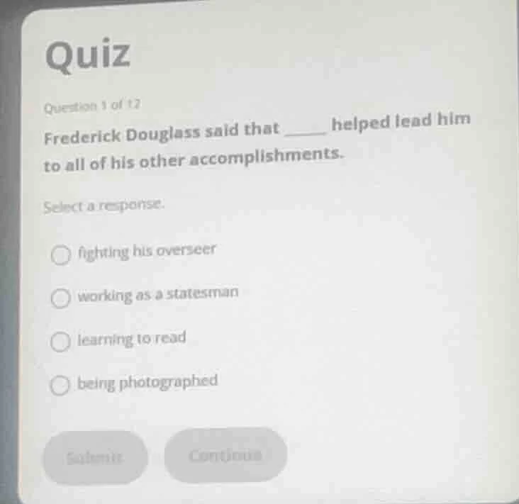 quiz question 1 of 12 frederick douglass said that ____ helped lead him…