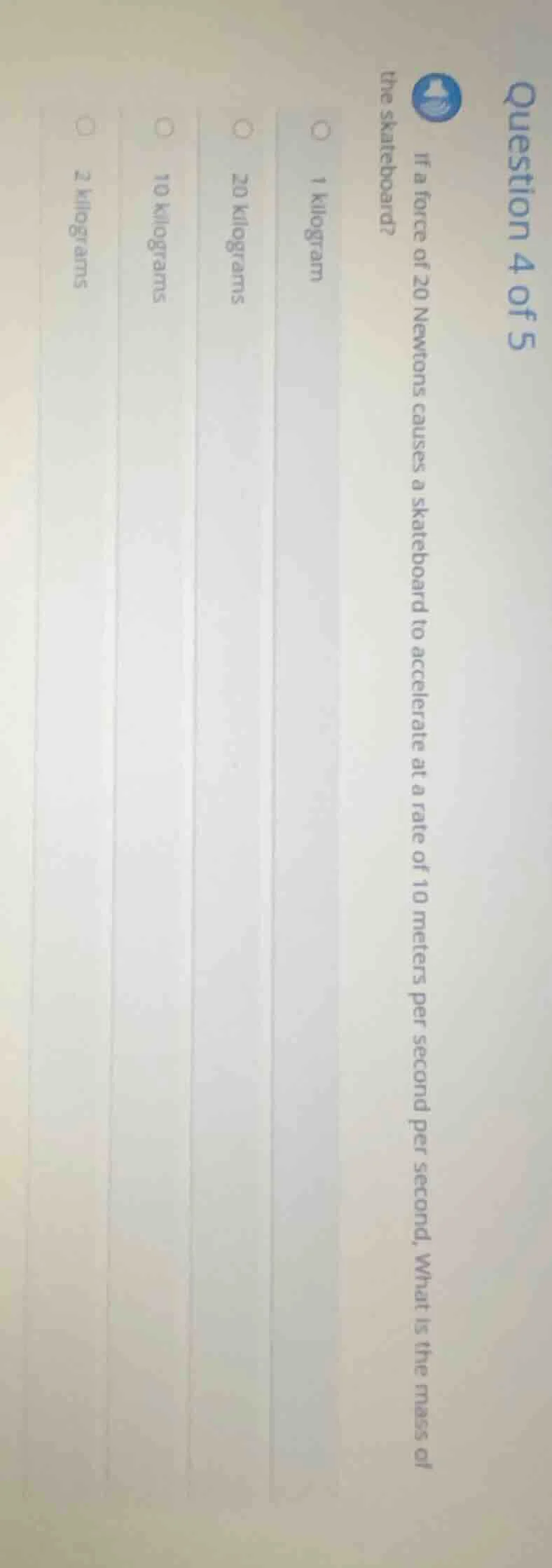 question 4 of 5 if a force of 20 newtons causes a skateboard to acceler…