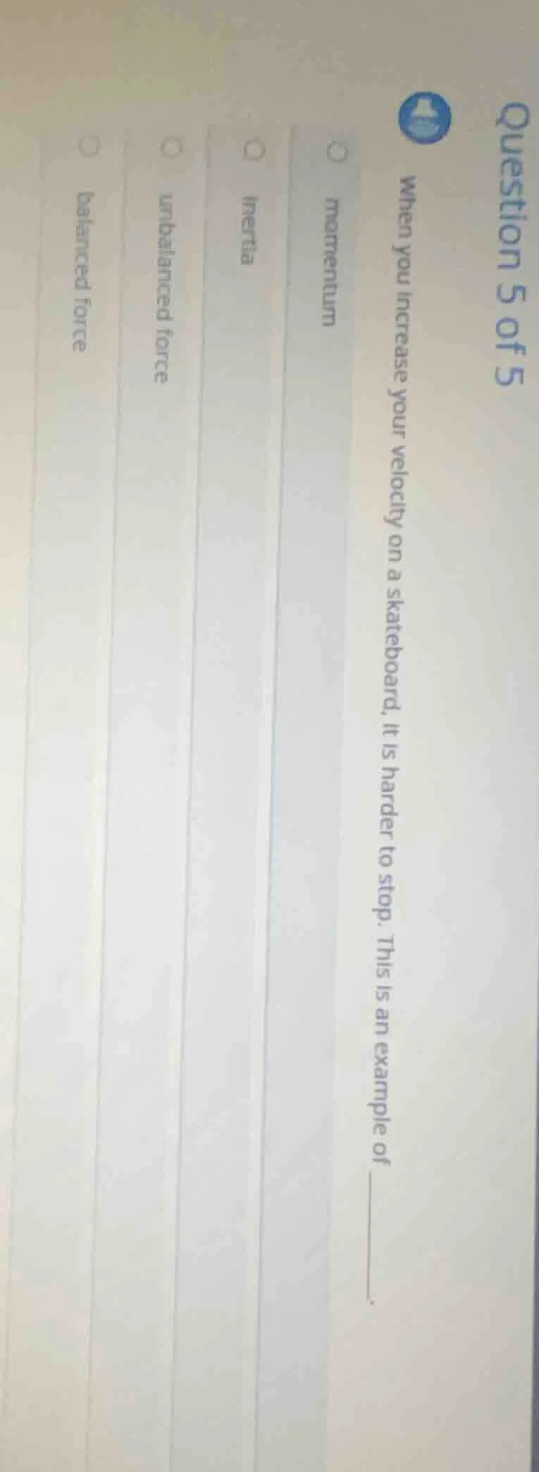 question 5 of 5 when you increase your velocity on a skateboard, it is …