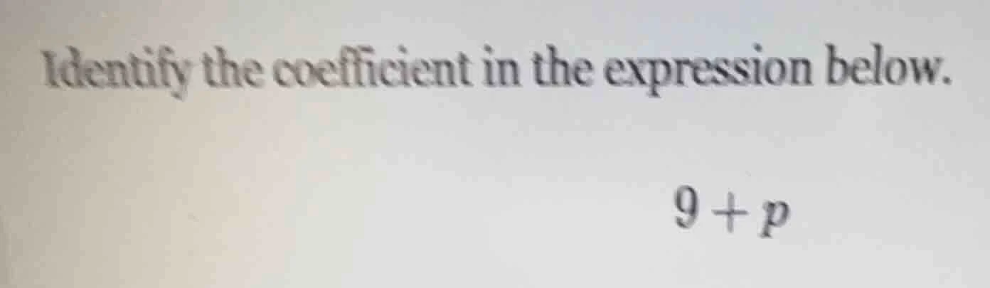 identify the coefficient in the expression below. $9 + p$