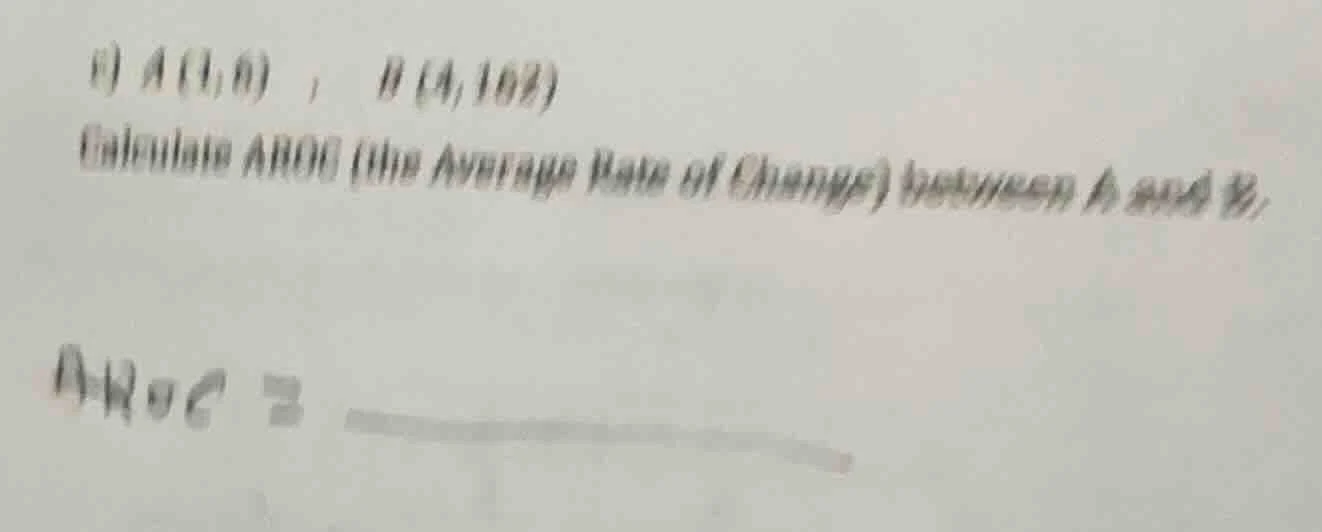 c) $a(1, 6)$ , $b(4, 162)$ calculate aroc (the average rate of change) …