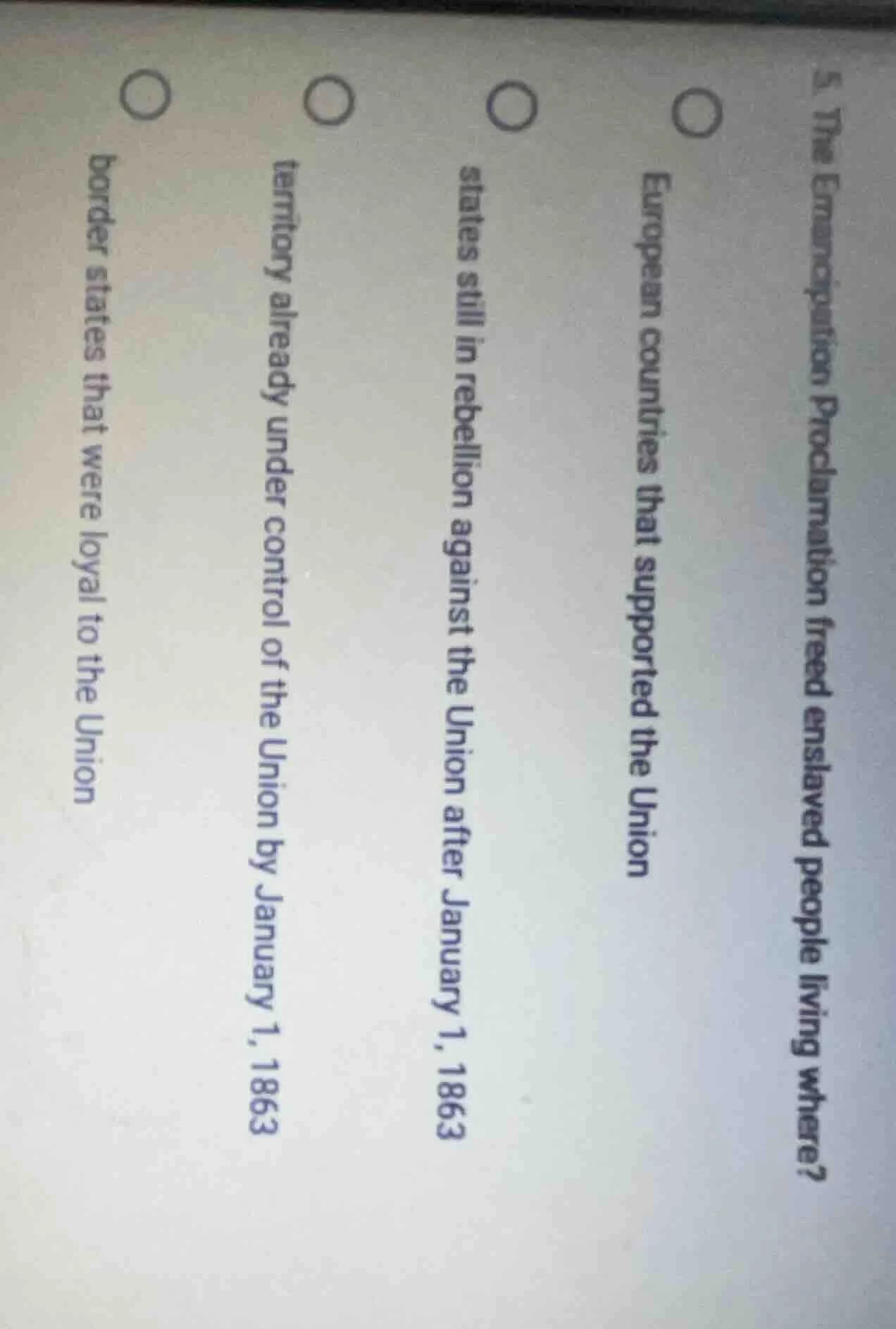 5. the emancipation proclamation freed enslaved people living where?○ e…
