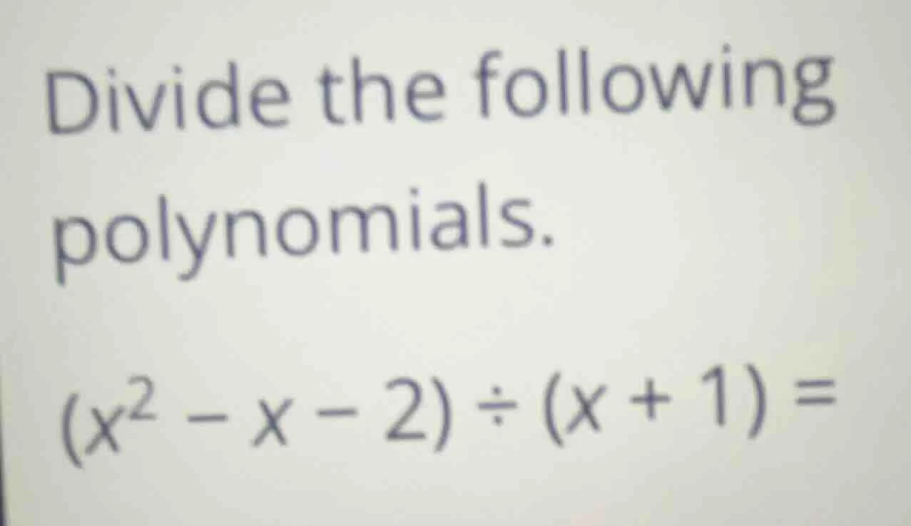 divide the following polynomials. $(x^2 - x - 2) \\div (x + 1) =$