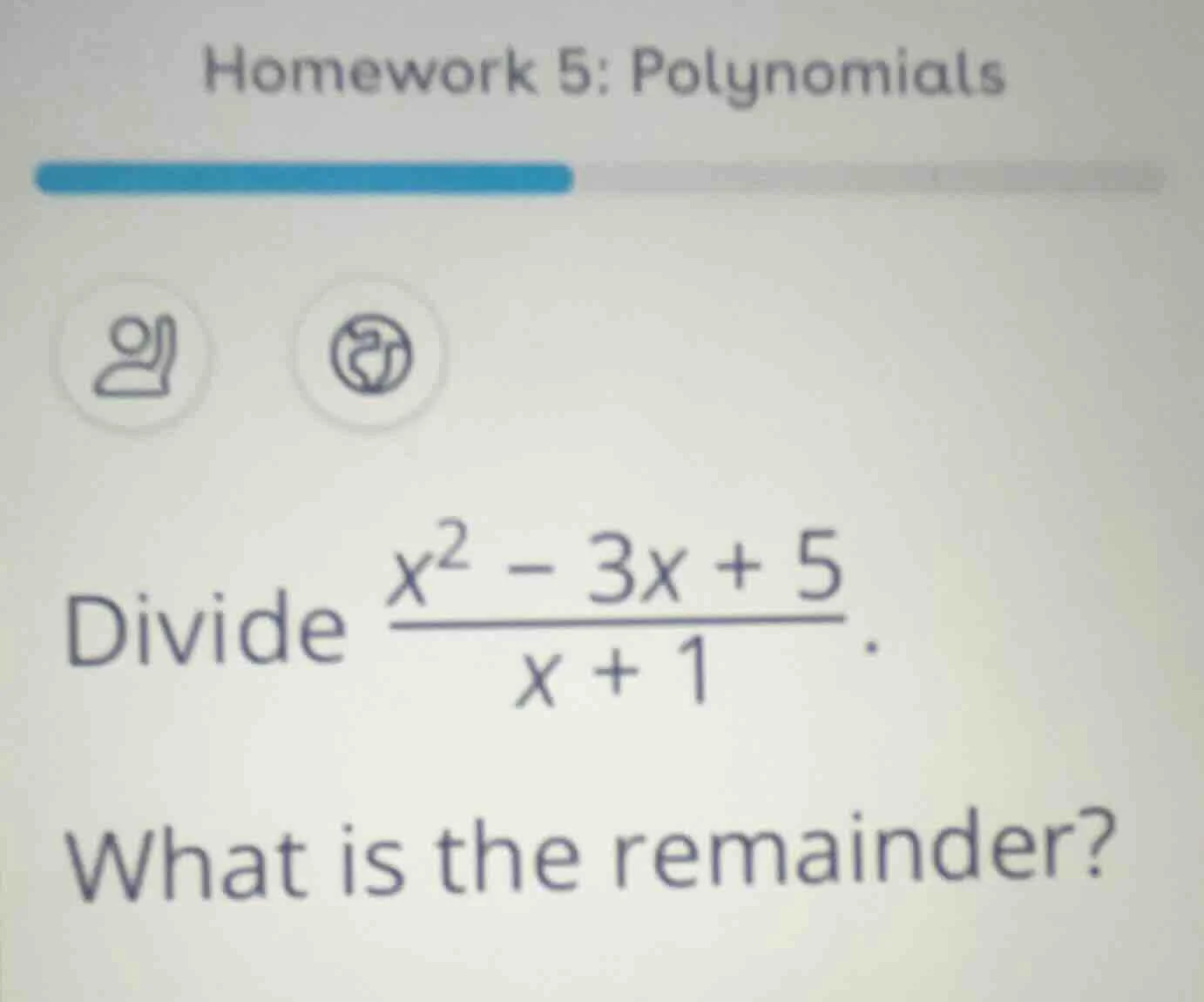 homework 5: polynomials divide $\frac{x^{2}-3x+5}{x+1}$. what is the re…