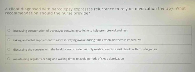 a client diagnosed with narcolepsy expresses reluctance to rely on medi…
