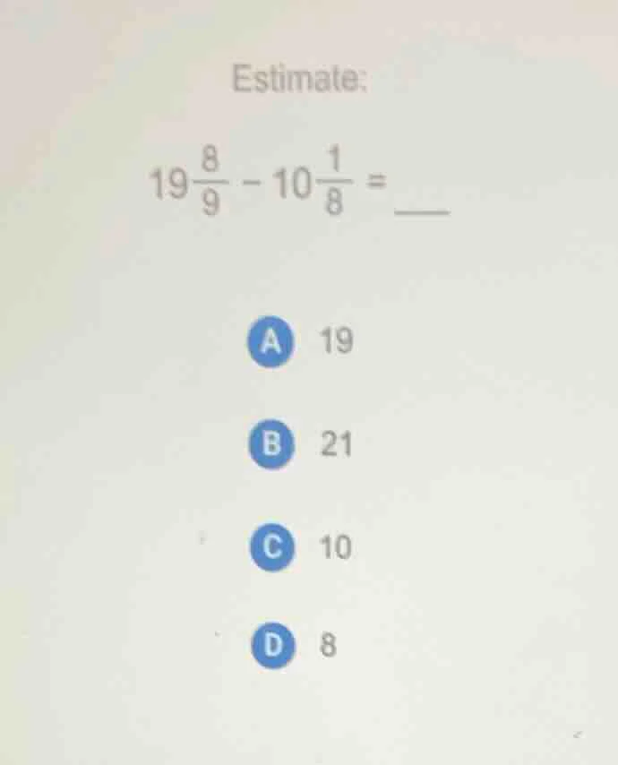 estimate: $19\\frac{8}{9} - 10\\frac{1}{8} = \\underline{\\quad\\quad}$…