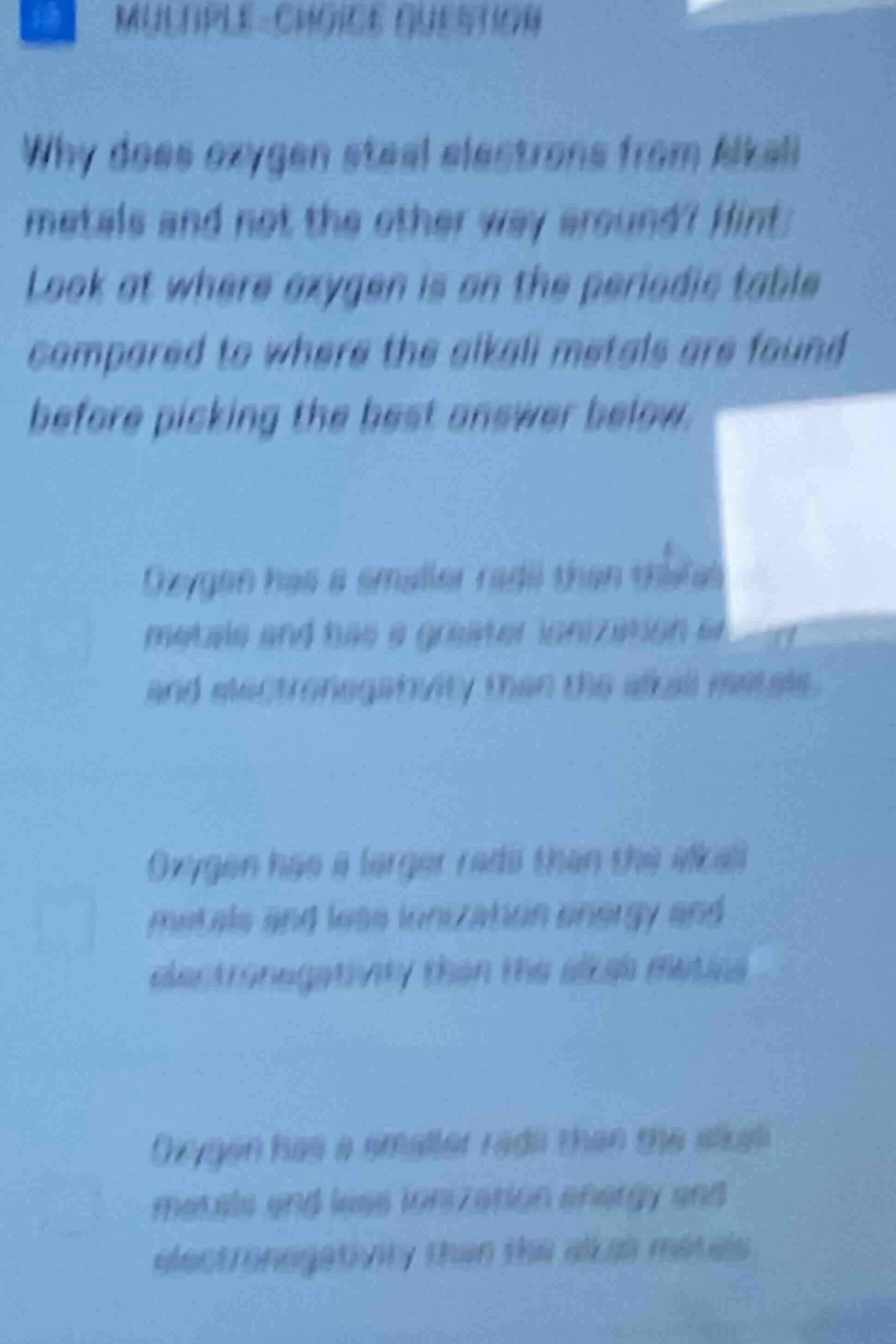 multiple-choice question why does oxygen steal electrons from alkali me…