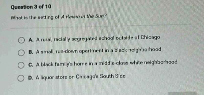 question 3 of 10 what is the setting of a raisin in the sun? a. a rural…
