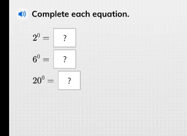 complete each equation. $2^{0} = ?$ $6^{0} = ?$ $20^{0} = ?$