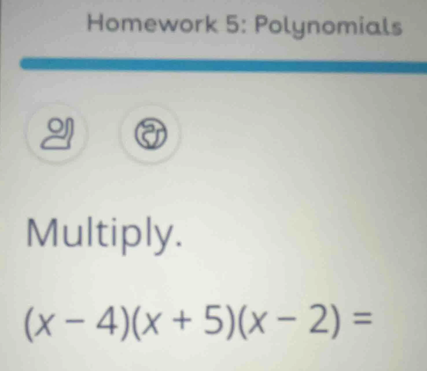 homework 5: polynomials multiply. $(x - 4)(x + 5)(x - 2) =$