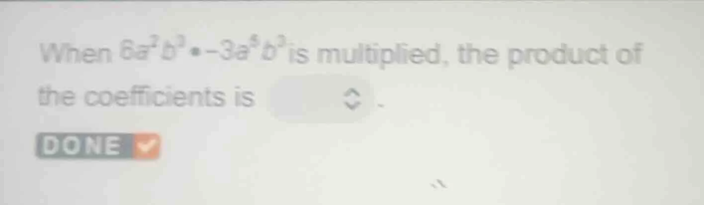 when $6a^{2}b^{3} \\cdot -3a^{5}b^{3}$ is multiplied, the product of th…
