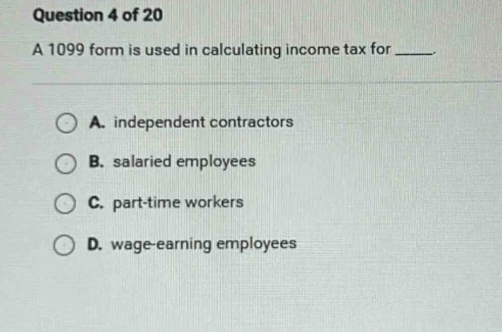 question 4 of 20 a 1099 form is used in calculating income tax for ____…