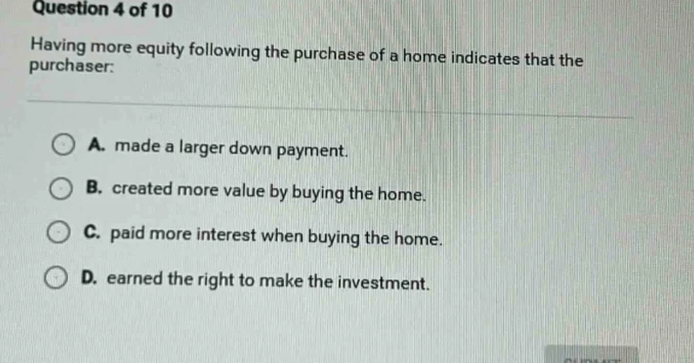 question 4 of 10 having more equity following the purchase of a home in…