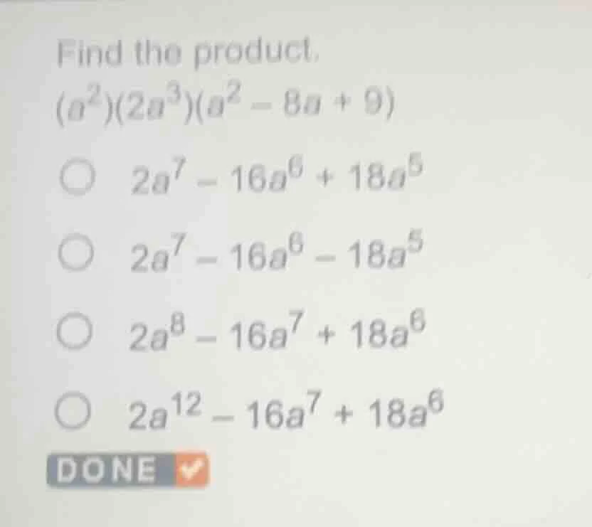 find the product.$(a^{2})(2a^{3})(a^{2}-8a+9)$$\bigcirc$ $2a^{7}-16a^{6…