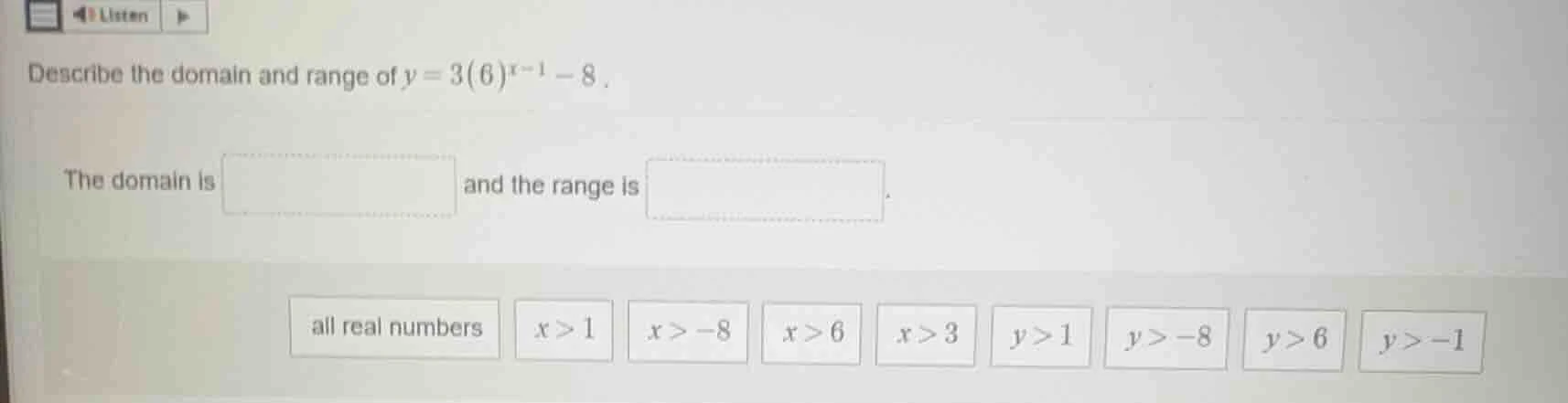 describe the domain and range of $y = 3(6)^{x-1} - 8$. the domain is __…