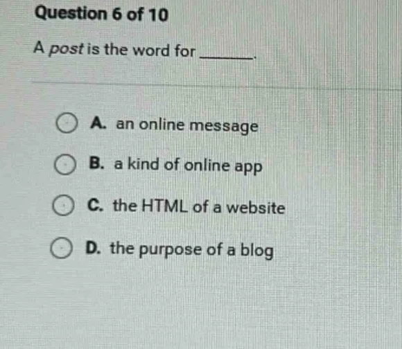 question 6 of 10 a post is the word for ______. a. an online message b.…