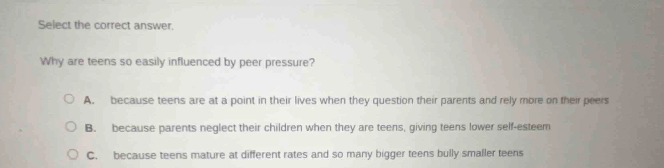 select the correct answer. why are teens so easily influenced by peer p…